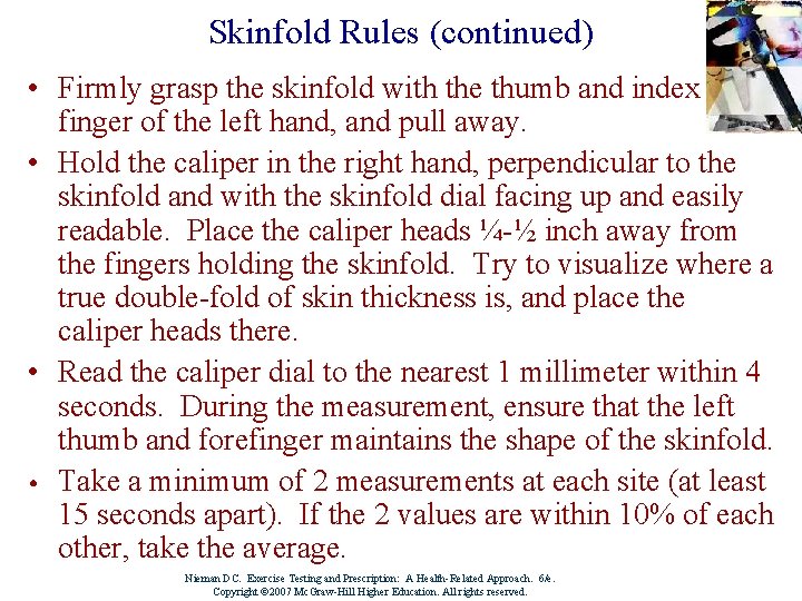 Skinfold Rules (continued) • Firmly grasp the skinfold with the thumb and index finger