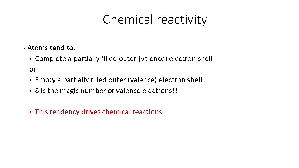 Chemical reactivity • Atoms tend to: • Complete a partially filled outer (valence) electron