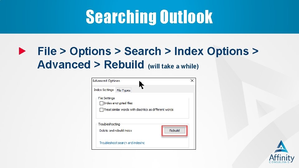 Searching Outlook File > Options > Search > Index Options > Advanced > Rebuild