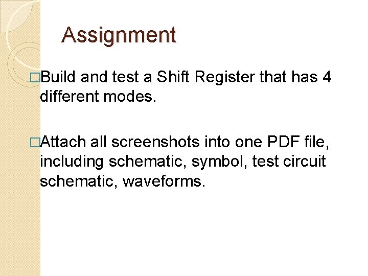 Assignment �Build and test a Shift Register that has 4 different modes. �Attach all