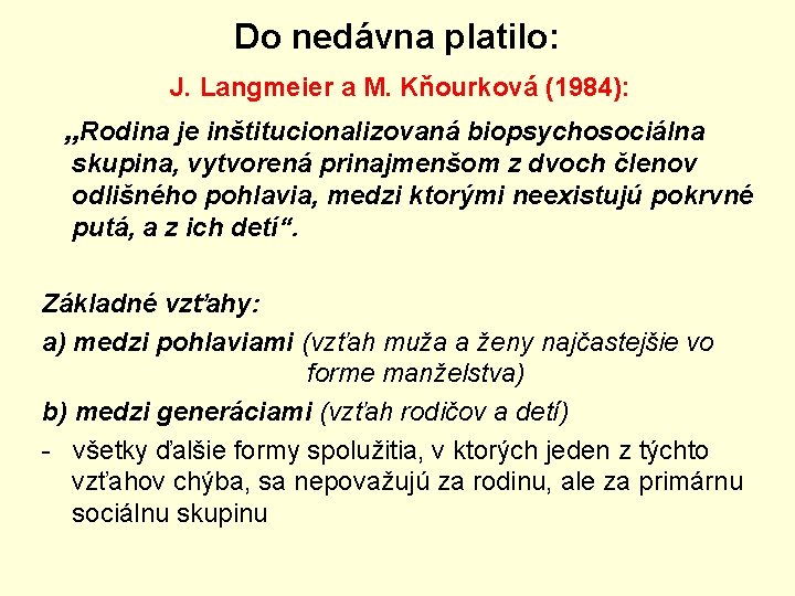 Do nedávna platilo: J. Langmeier a M. Kňourková (1984): „Rodina je inštitucionalizovaná biopsychosociálna skupina,