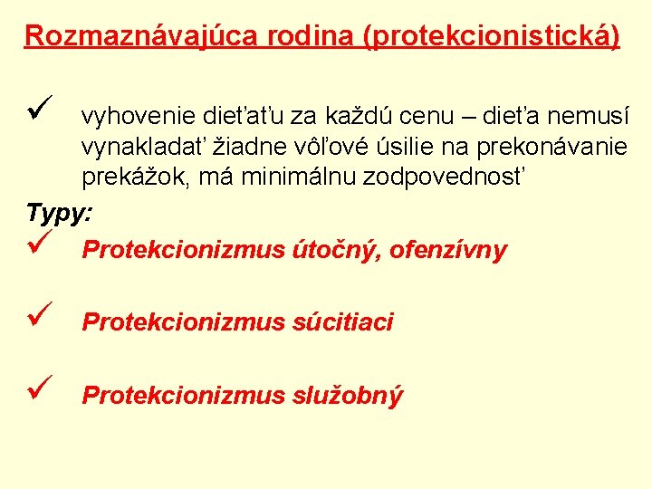 Rozmaznávajúca rodina (protekcionistická) ü vyhovenie dieťaťu za každú cenu – dieťa nemusí vynakladať žiadne