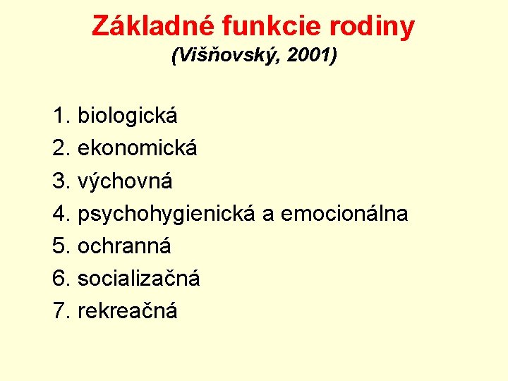 Základné funkcie rodiny (Višňovský, 2001) 1. biologická 2. ekonomická 3. výchovná 4. psychohygienická a