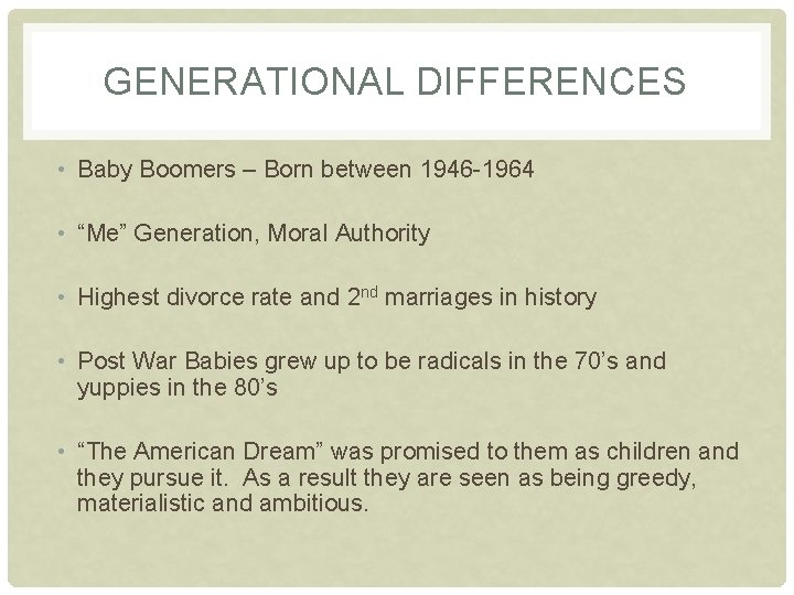 GENERATIONAL DIFFERENCES • Baby Boomers – Born between 1946 -1964 • “Me” Generation, Moral