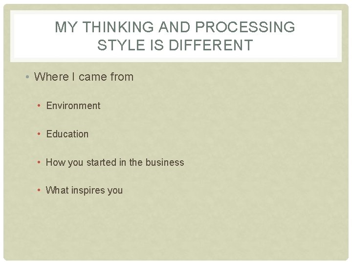 MY THINKING AND PROCESSING STYLE IS DIFFERENT • Where I came from • Environment