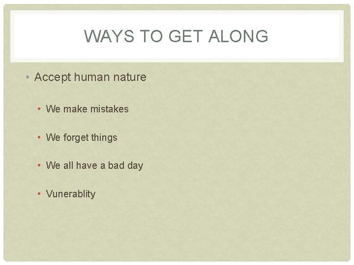 WAYS TO GET ALONG • Accept human nature • We make mistakes • We