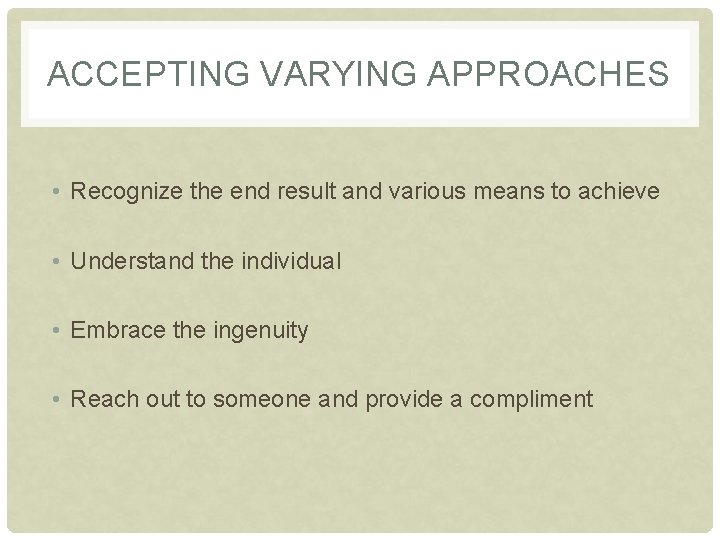 ACCEPTING VARYING APPROACHES • Recognize the end result and various means to achieve •