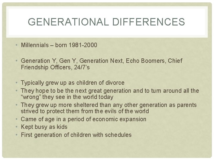GENERATIONAL DIFFERENCES • Millennials – born 1981 -2000 • Generation Y, Generation Next, Echo