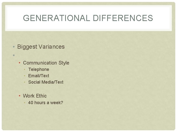 GENERATIONAL DIFFERENCES • Biggest Variances • • Communication Style • Telephone • Email/Text •