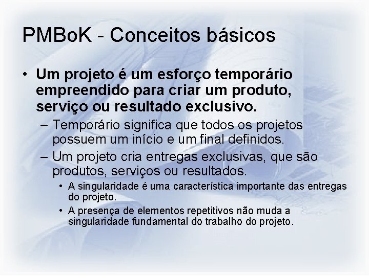 PMBo. K - Conceitos básicos • Um projeto é um esforço temporário empreendido para