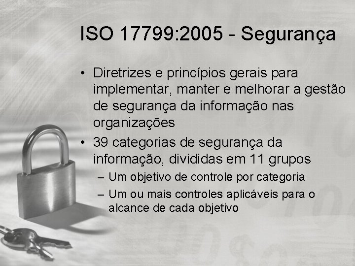 ISO 17799: 2005 - Segurança • Diretrizes e princípios gerais para implementar, manter e