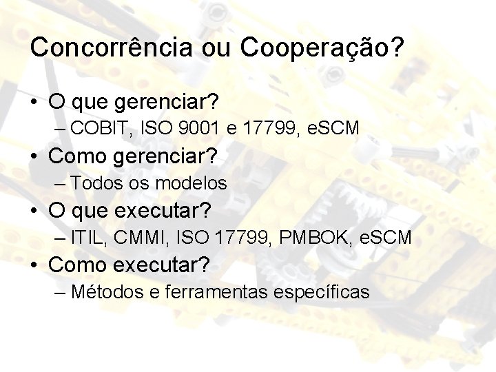 Concorrência ou Cooperação? • O que gerenciar? – COBIT, ISO 9001 e 17799, e.