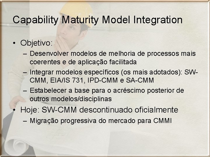 Capability Maturity Model Integration • Objetivo: – Desenvolver modelos de melhoria de processos mais