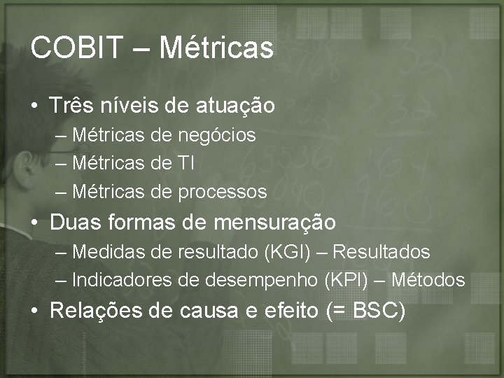 COBIT – Métricas • Três níveis de atuação – Métricas de negócios – Métricas