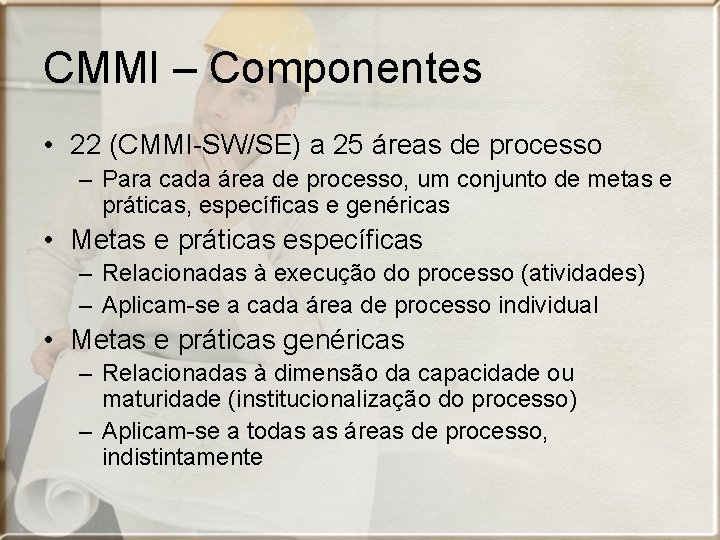 CMMI – Componentes • 22 (CMMI-SW/SE) a 25 áreas de processo – Para cada