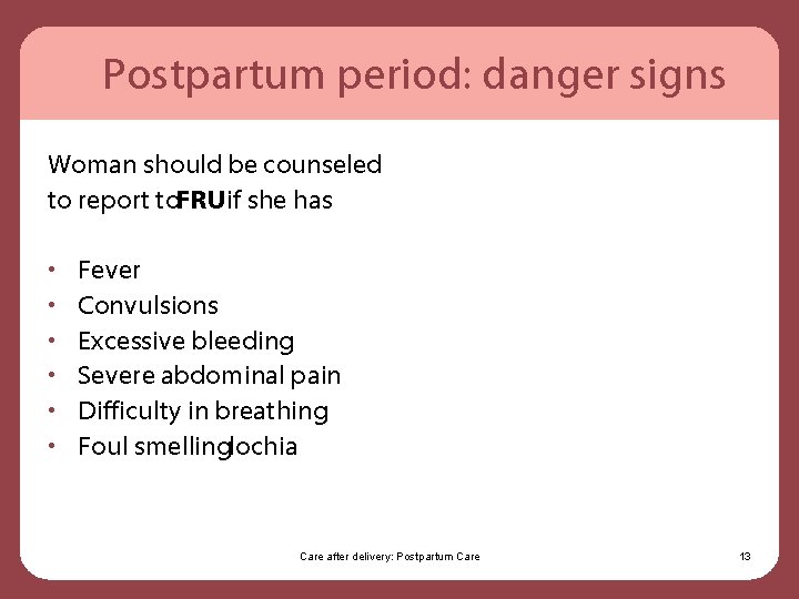 Postpartum period: danger signs Woman should be counseled to report to. FRU if she