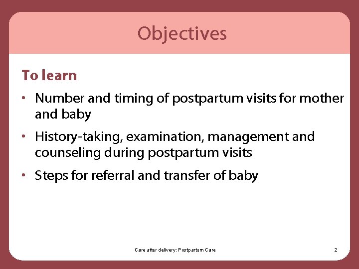 Objectives To learn • Number and timing of postpartum visits for mother and baby
