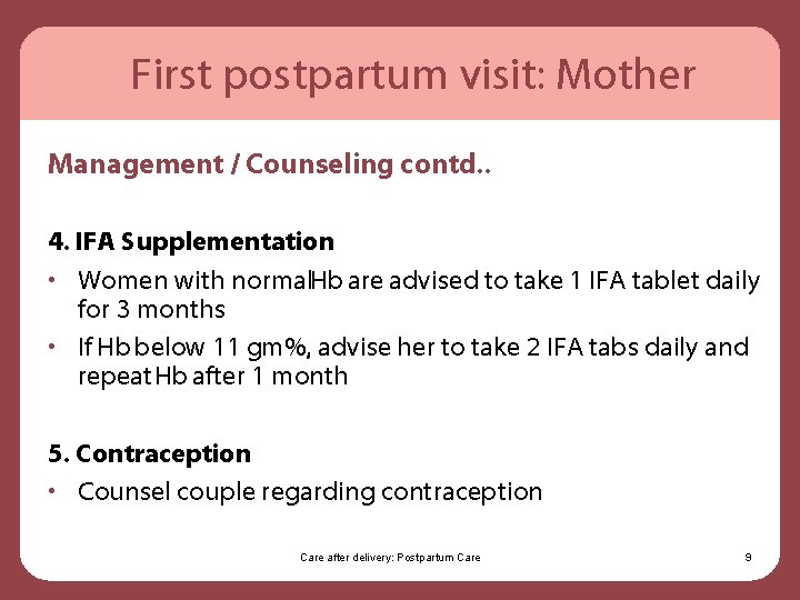 First postpartum visit: Mother Management / Counseling contd. . 4. IFA Supplementation • Women