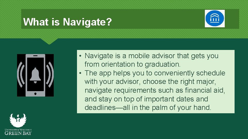What is Navigate? • Navigate is a mobile advisor that gets you from orientation