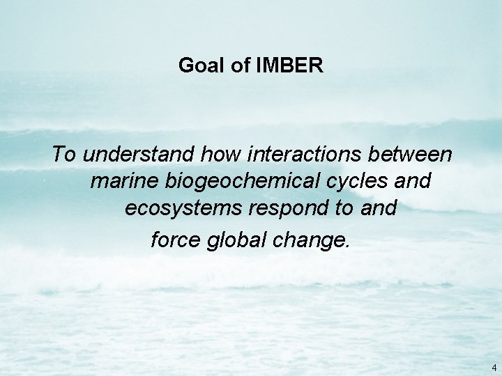 Goal of IMBER To understand how interactions between marine biogeochemical cycles and ecosystems respond