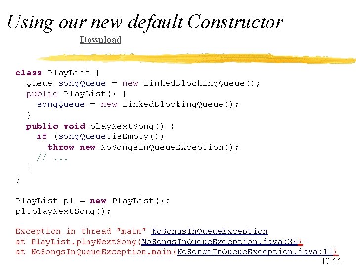 Using our new default Constructor Download class Play. List { Queue song. Queue =