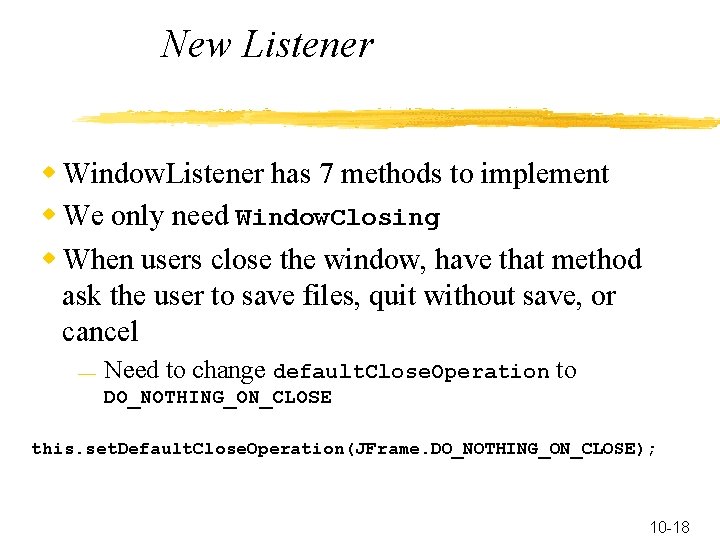 New Listener w Window. Listener has 7 methods to implement w We only need