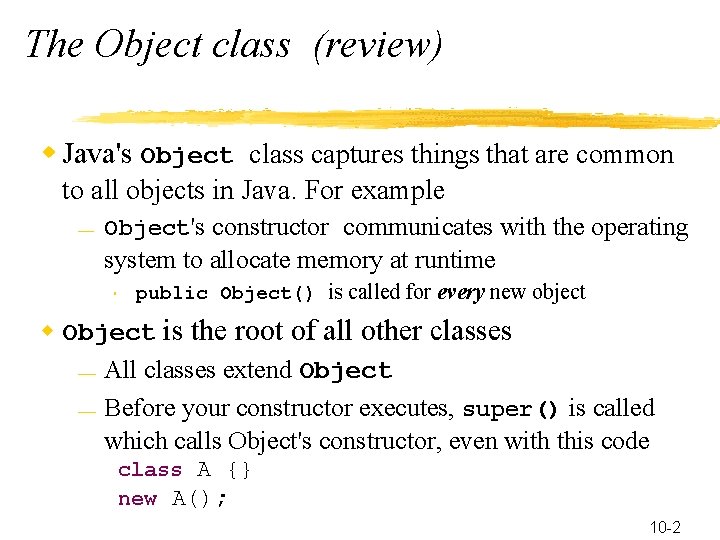 The Object class (review) w Java's Object class captures things that are common to