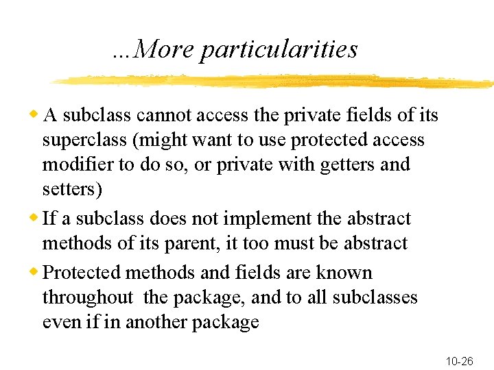 …More particularities w A subclass cannot access the private fields of its superclass (might