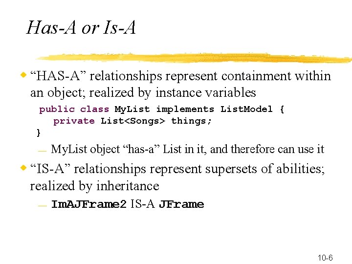 Has-A or Is-A w “HAS-A” relationships represent containment within an object; realized by instance