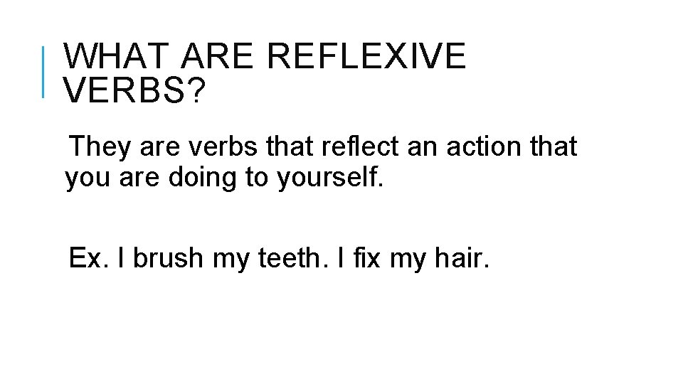 WHAT ARE REFLEXIVE VERBS? They are verbs that reflect an action that you are