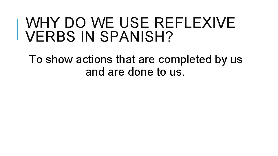 WHY DO WE USE REFLEXIVE VERBS IN SPANISH? To show actions that are completed