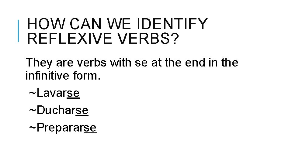 HOW CAN WE IDENTIFY REFLEXIVE VERBS? They are verbs with se at the end