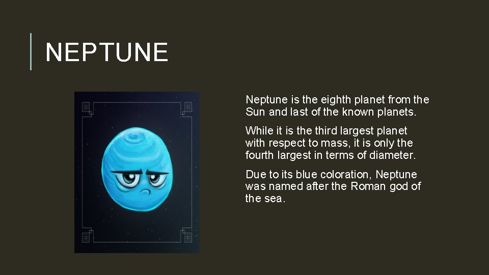 NEPTUNE Neptune is the eighth planet from the Sun and last of the known