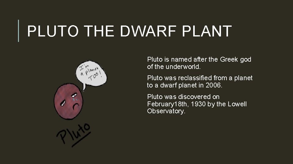 PLUTO THE DWARF PLANT Pluto is named after the Greek god of the underworld.