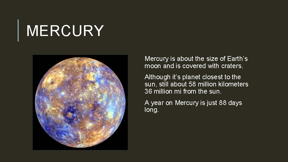 MERCURY Mercury is about the size of Earth’s moon and is covered with craters.