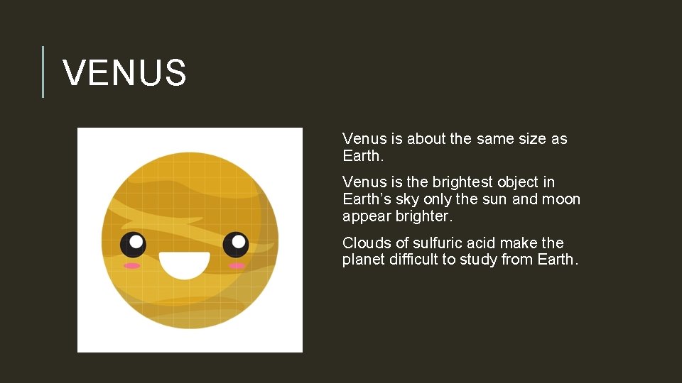 VENUS Venus is about the same size as Earth. Venus is the brightest object