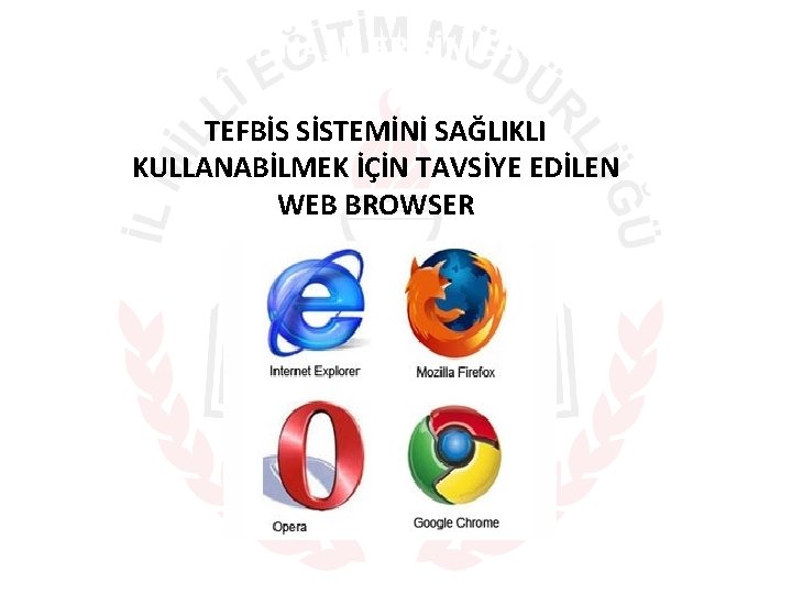 TEFBİS’E NASIL ERİŞİM SAĞLANIR TEFBİS SİSTEMİNİ SAĞLIKLI KULLANABİLMEK İÇİN TAVSİYE EDİLEN WEB BROWSER 