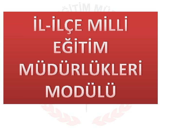 İL-İLÇE MİLLİ EĞİTİM MÜDÜRLÜKLERİ MODÜLÜ 