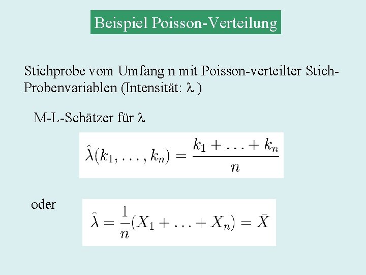 Beispiel Poisson-Verteilung Stichprobe vom Umfang n mit Poisson-verteilter Stich. Probenvariablen (Intensität: ) M-L-Schätzer für
