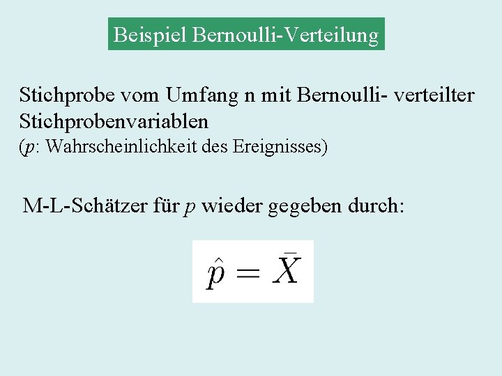 Beispiel Bernoulli-Verteilung Stichprobe vom Umfang n mit Bernoulli- verteilter Stichprobenvariablen (p: Wahrscheinlichkeit des Ereignisses)