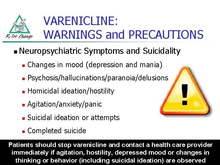 VARENICLINE: WARNINGS and PRECAUTIONS n Neuropsychiatric Symptoms and Suicidality n Changes in mood (depression