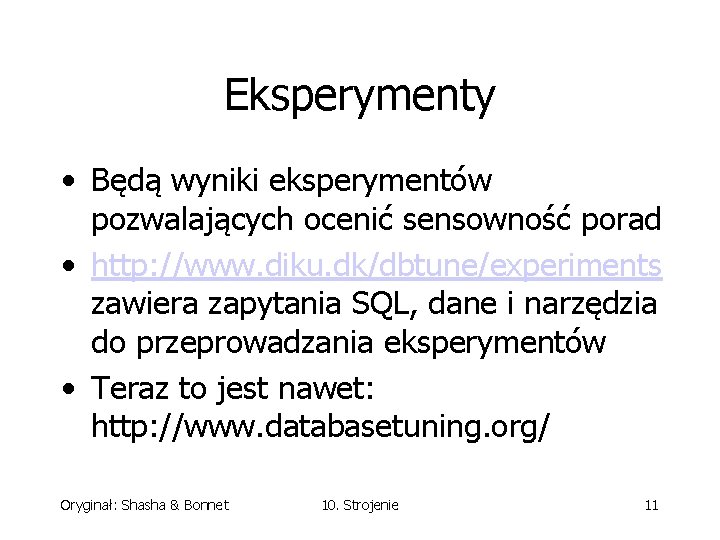 Eksperymenty • Będą wyniki eksperymentów pozwalających ocenić sensowność porad • http: //www. diku. dk/dbtune/experiments