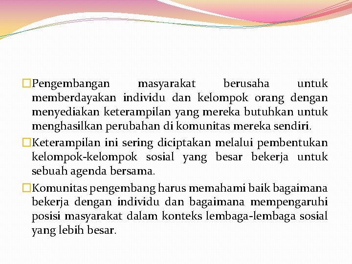 �Pengembangan masyarakat berusaha untuk memberdayakan individu dan kelompok orang dengan menyediakan keterampilan yang mereka