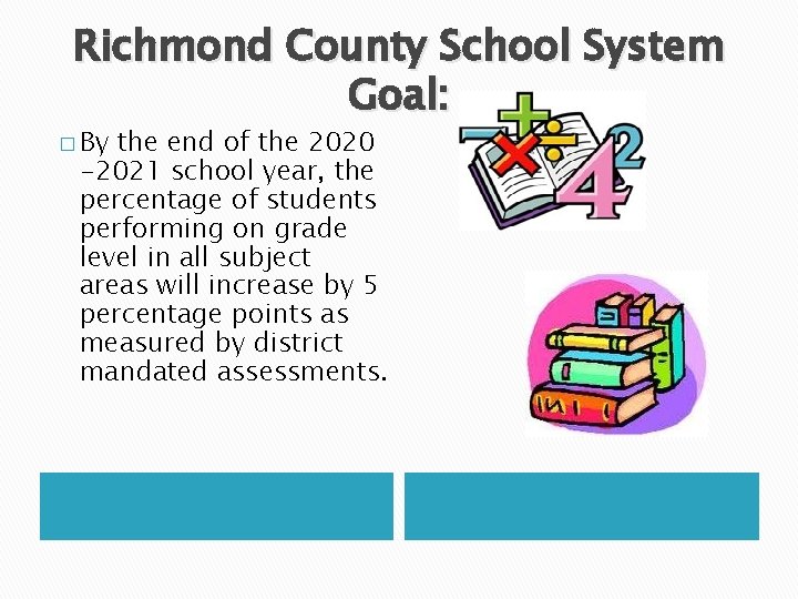 Richmond County School System Goal: � By the end of the 2020 -2021 school