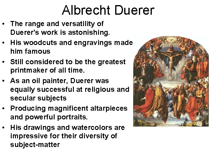 Albrecht Duerer • The range and versatility of Duerer's work is astonishing. • His