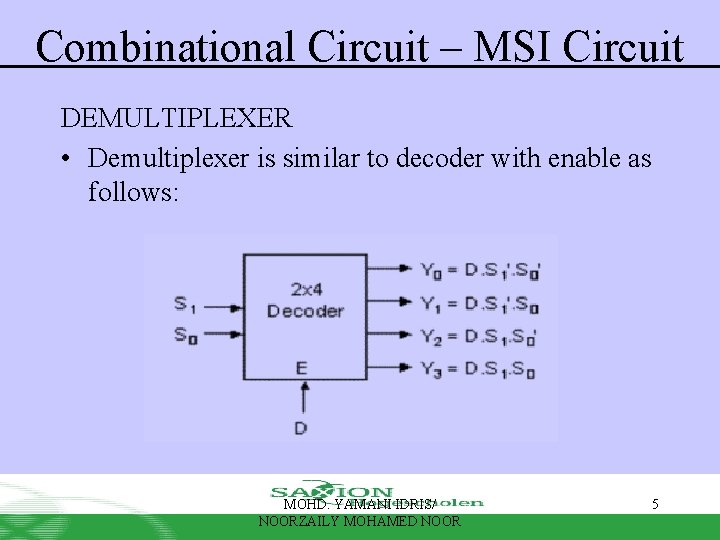 Combinational Circuit – MSI Circuit DEMULTIPLEXER • Demultiplexer is similar to decoder with enable