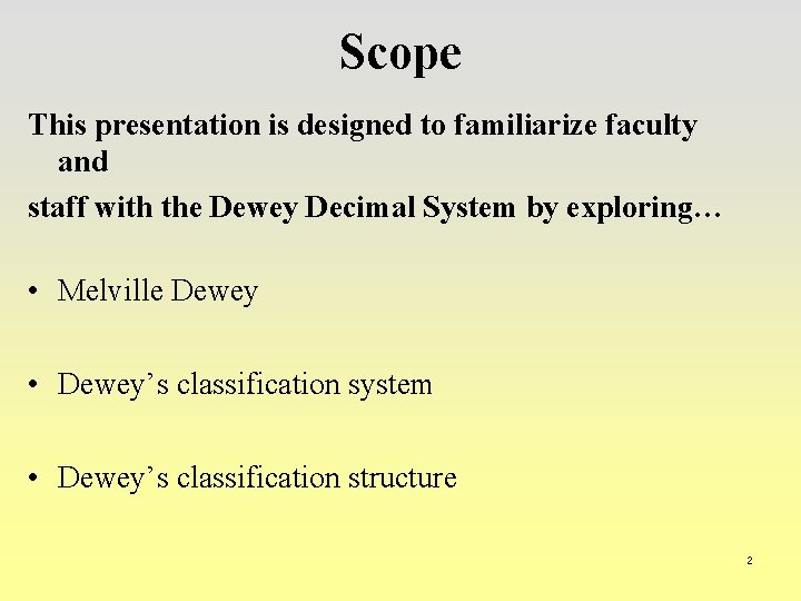 Scope This presentation is designed to familiarize faculty and staff with the Dewey Decimal
