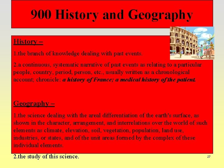 900 History and Geography History – 1. the branch of knowledge dealing with past
