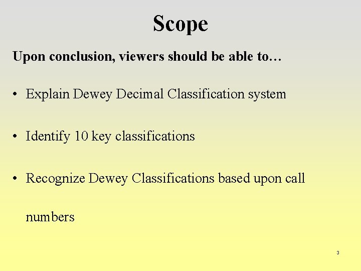 Scope Upon conclusion, viewers should be able to… • Explain Dewey Decimal Classification system