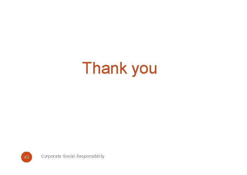 Thank you 43 Corporate Social Responsibility 